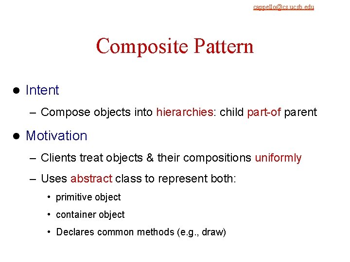cappello@cs. ucsb. edu 9/4/2021 Composite Pattern l Intent – Compose objects into hierarchies: child cappello@cs. ucsb. edu 9/4/2021 Composite Pattern l Intent – Compose objects into hierarchies: child