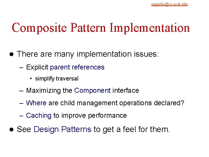 9/4/2021 cappello@cs. ucsb. edu Composite Pattern Implementation l There are many implementation issues: – 9/4/2021 cappello@cs. ucsb. edu Composite Pattern Implementation l There are many implementation issues: –