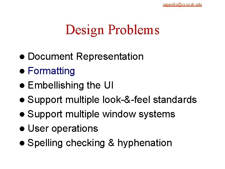 cappello@cs. ucsb. edu 9/4/2021 Design Problems l Document Representation l Formatting l Embellishing the cappello@cs. ucsb. edu 9/4/2021 Design Problems l Document Representation l Formatting l Embellishing the