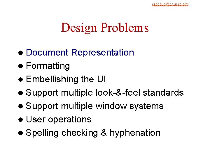 cappello@cs. ucsb. edu 9/4/2021 Design Problems l Document Representation l Formatting l Embellishing the cappello@cs. ucsb. edu 9/4/2021 Design Problems l Document Representation l Formatting l Embellishing the
