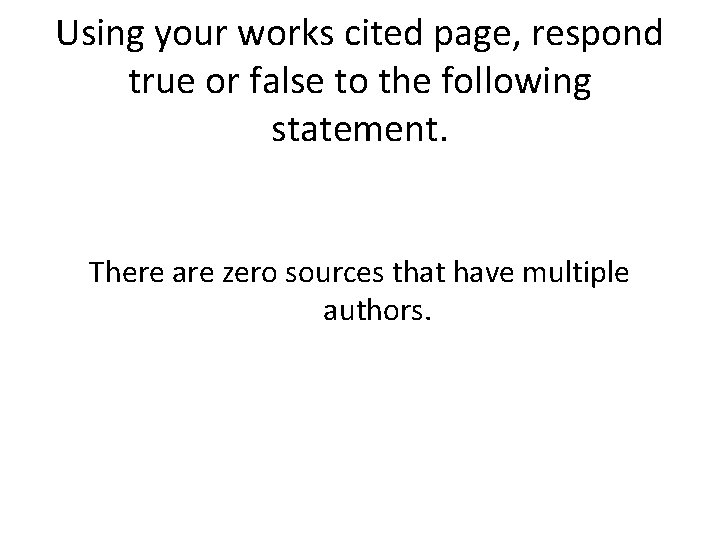 Using your works cited page, respond true or false to the following statement. There