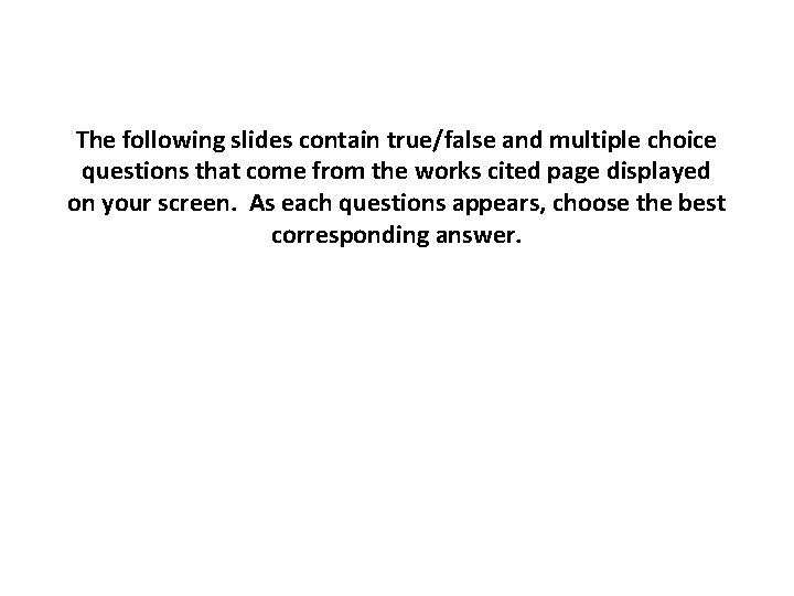 The following slides contain true/false and multiple choice questions that come from the works