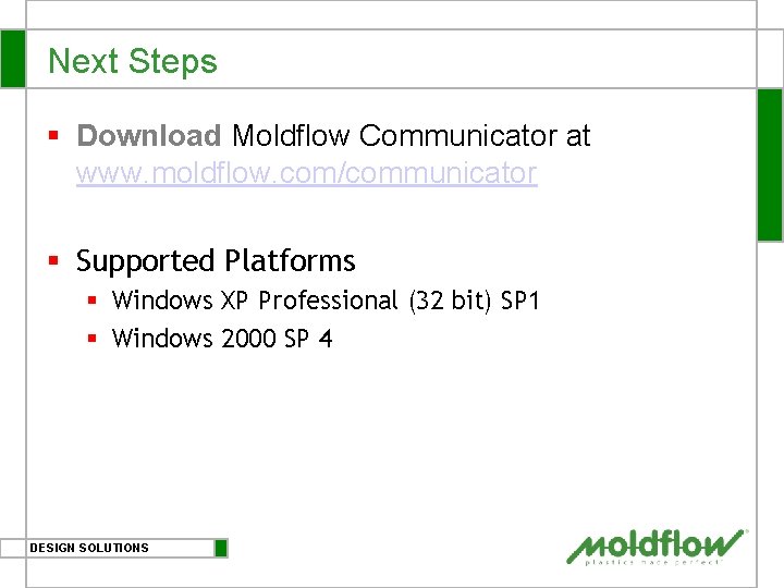 Next Steps § Download Moldflow Communicator at www. moldflow. com/communicator § Supported Platforms §