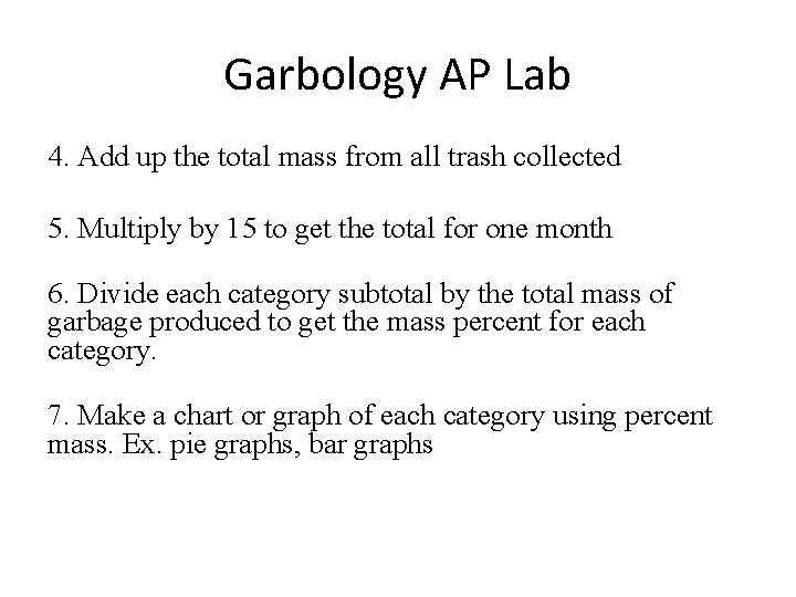 Garbology AP Lab 4. Add up the total mass from all trash collected 5. Garbology AP Lab 4. Add up the total mass from all trash collected 5.