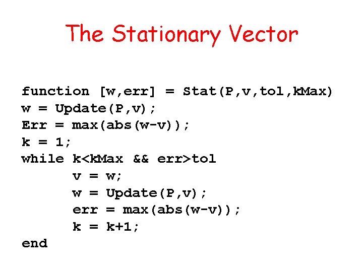 The Stationary Vector function [w, err] = Stat(P, v, tol, k. Max) w =