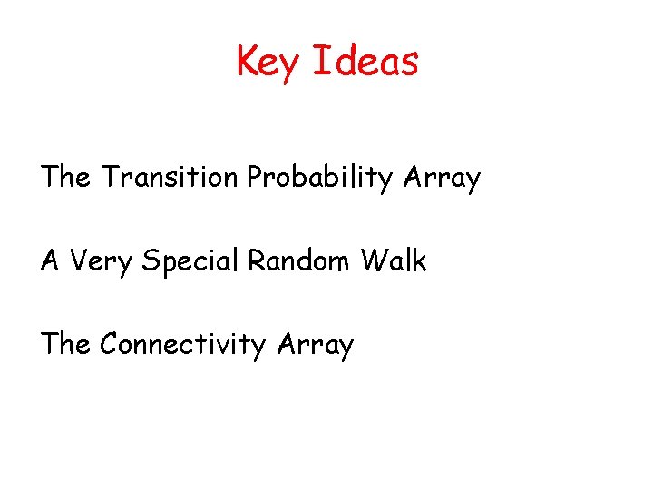 Key Ideas The Transition Probability Array A Very Special Random Walk The Connectivity Array