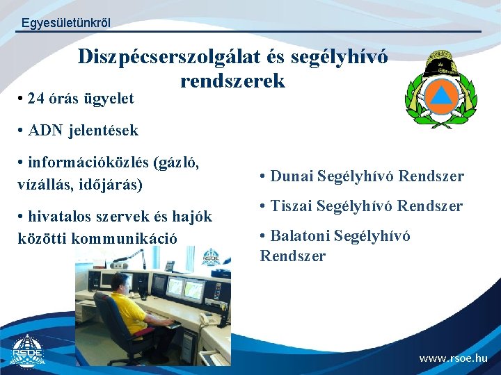 Egyesületünkről Diszpécserszolgálat és segélyhívó rendszerek • 24 órás ügyelet • ADN jelentések • információközlés