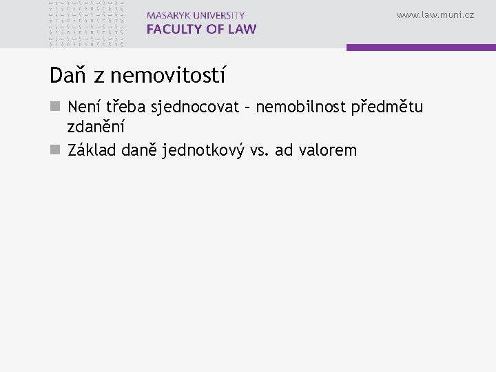 www. law. muni. cz Daň z nemovitostí n Není třeba sjednocovat – nemobilnost předmětu