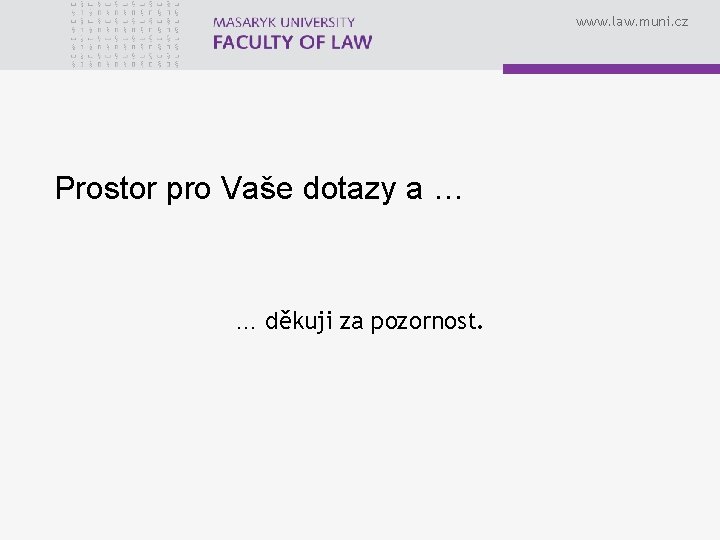 www. law. muni. cz Prostor pro Vaše dotazy a … … děkuji za pozornost.