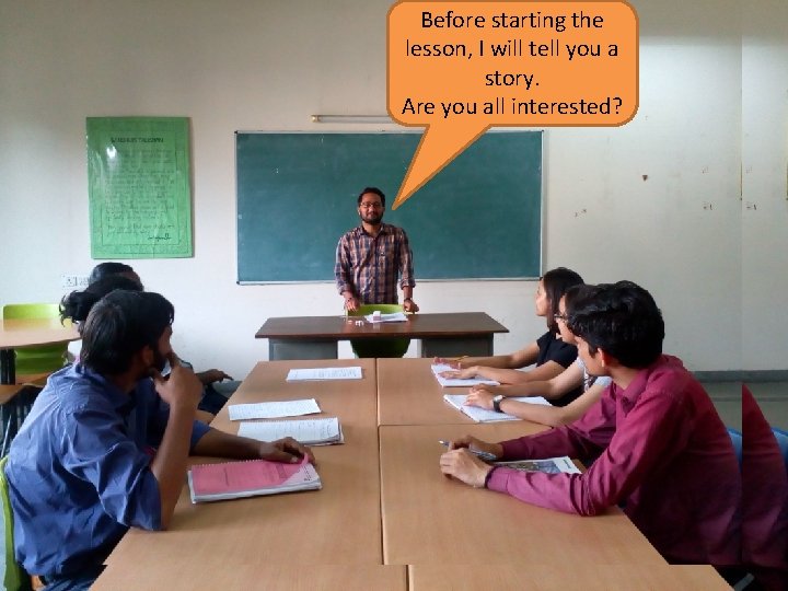 Before starting the lesson, I will tell you a story. Are you all interested?