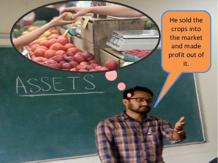 He sold the crops into the market and made profit out of it. 