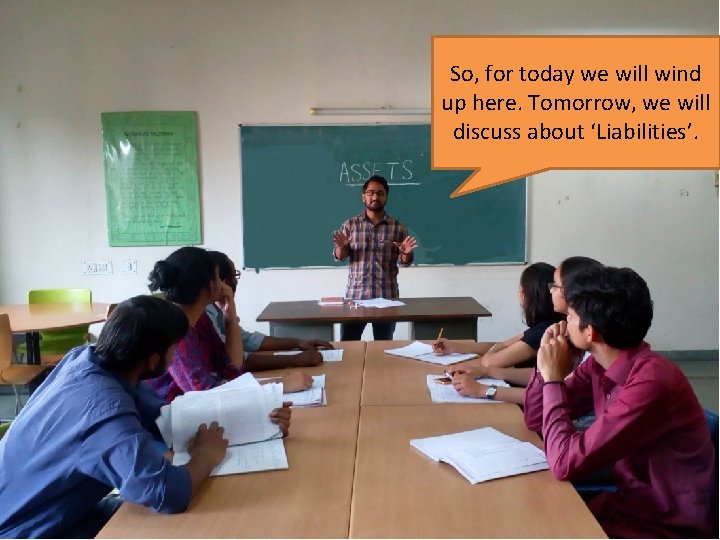 So, for today we will wind up here. Tomorrow, we will discuss about ‘Liabilities’.