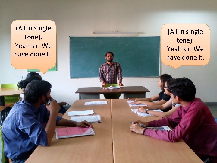 (All in single tone). Yeah sir. We have done it. 