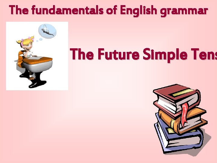 The fundamentals of English grammar The Future Simple Tens 