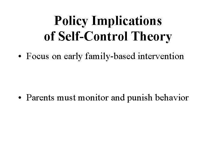 Policy Implications of Self-Control Theory • Focus on early family-based intervention • Parents must