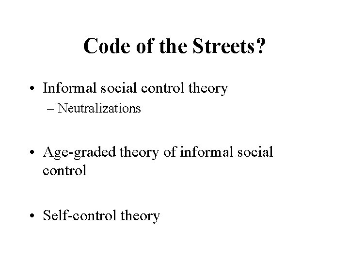 Code of the Streets? • Informal social control theory – Neutralizations • Age-graded theory