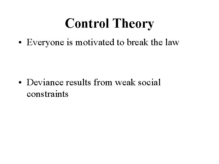 Control Theory • Everyone is motivated to break the law • Deviance results from