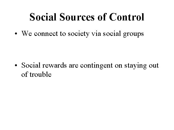 Social Sources of Control • We connect to society via social groups • Social