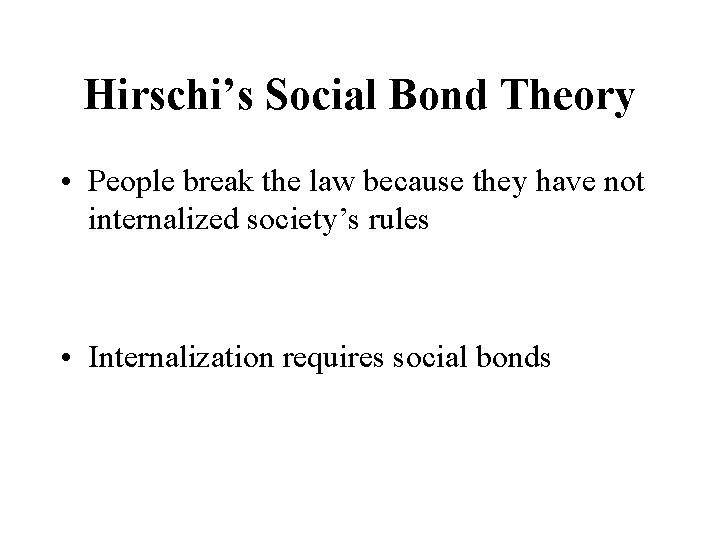 Hirschi’s Social Bond Theory • People break the law because they have not internalized