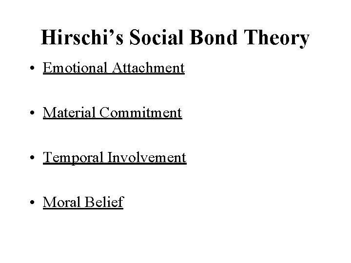 Hirschi’s Social Bond Theory • Emotional Attachment • Material Commitment • Temporal Involvement •