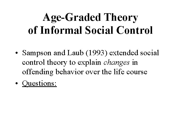 Age-Graded Theory of Informal Social Control • Sampson and Laub (1993) extended social control