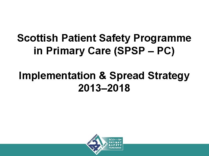 Scottish Patient Safety Programme in Primary Care (SPSP – PC) Implementation & Spread Strategy