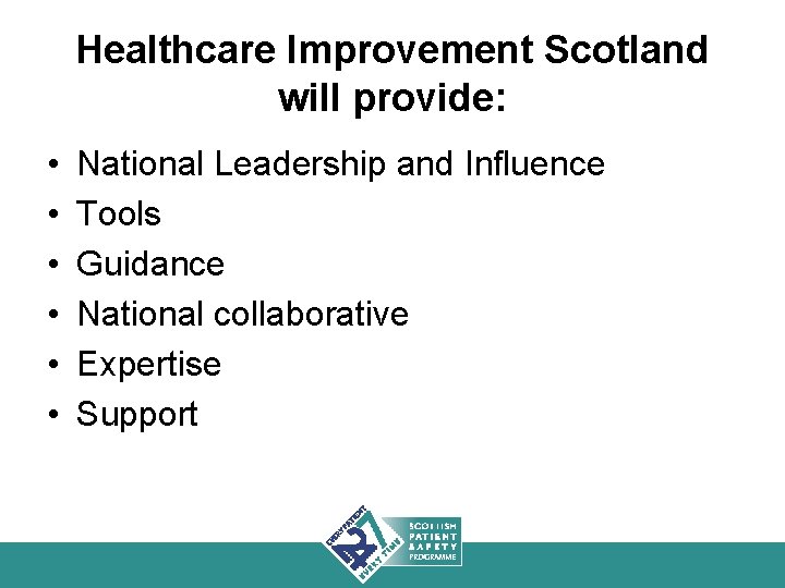 Healthcare Improvement Scotland will provide: • • • National Leadership and Influence Tools Guidance