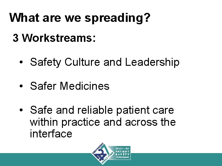What are we spreading? 3 Workstreams: • Safety Culture and Leadership • Safer Medicines