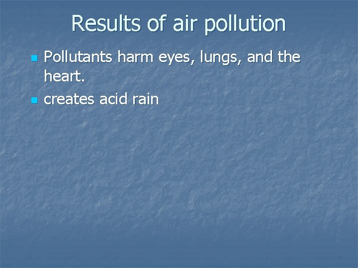 Results of air pollution n n Pollutants harm eyes, lungs, and the heart. creates Results of air pollution n n Pollutants harm eyes, lungs, and the heart. creates