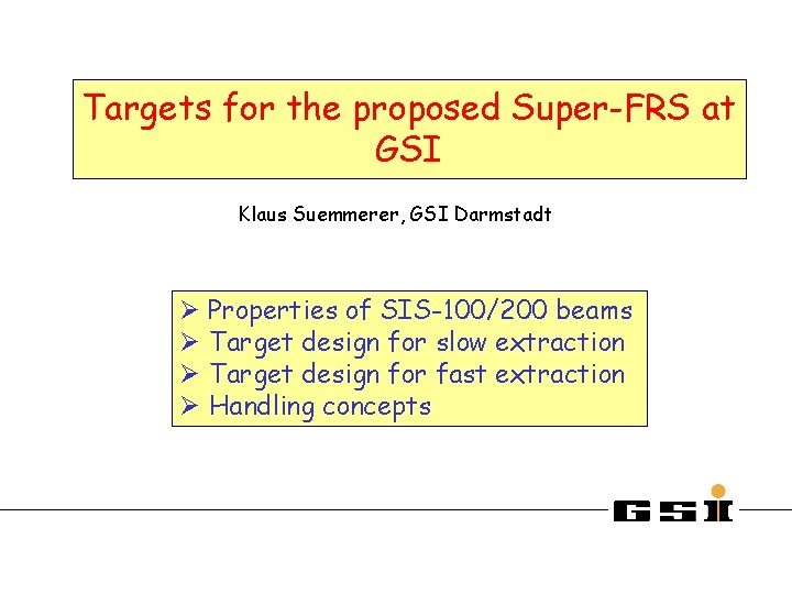 Targets for the proposed Super-FRS at GSI Klaus Suemmerer, GSI Darmstadt Properties of SIS-100/200