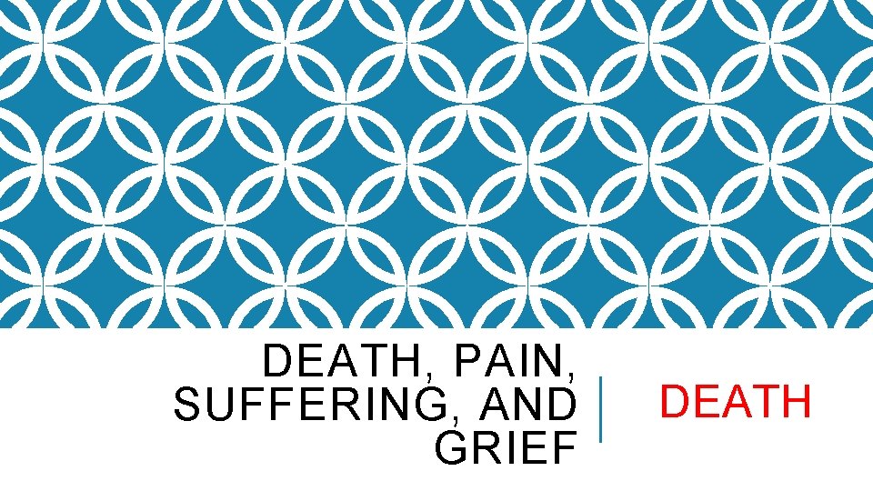 DEATH, PAIN, SUFFERING, AND GRIEF DEATH 