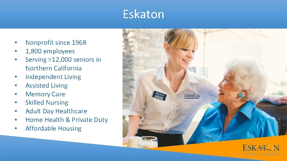 Eskaton • • • Nonprofit since 1968 1, 800 employees Serving >12, 000 seniors