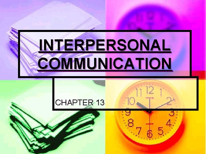 INTERPERSONAL COMMUNICATION CHAPTER 13 