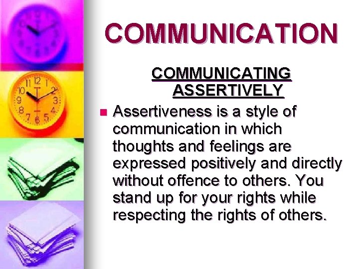 COMMUNICATION COMMUNICATING ASSERTIVELY n Assertiveness is a style of communication in which thoughts and