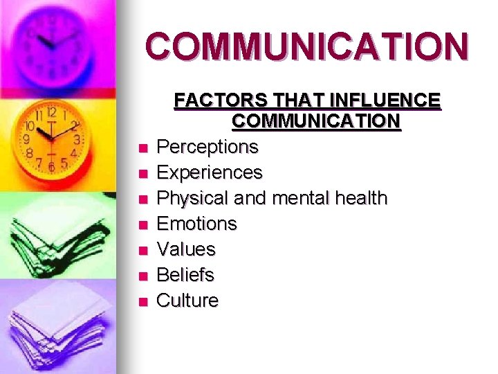 COMMUNICATION n n n n FACTORS THAT INFLUENCE COMMUNICATION Perceptions Experiences Physical and mental