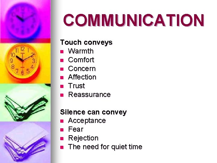 COMMUNICATION Touch conveys n Warmth n Comfort n Concern n Affection n Trust n