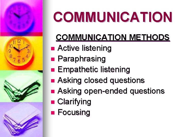 COMMUNICATION METHODS n Active listening n Paraphrasing n Empathetic listening n Asking closed questions