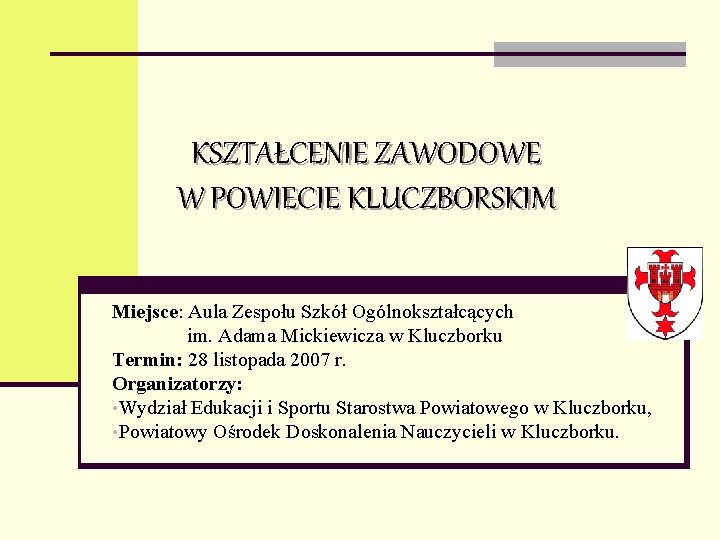 KSZTAŁCENIE ZAWODOWE W POWIECIE KLUCZBORSKIM Miejsce: Aula Zespołu Szkół Ogólnokształcących im. Adama Mickiewicza w