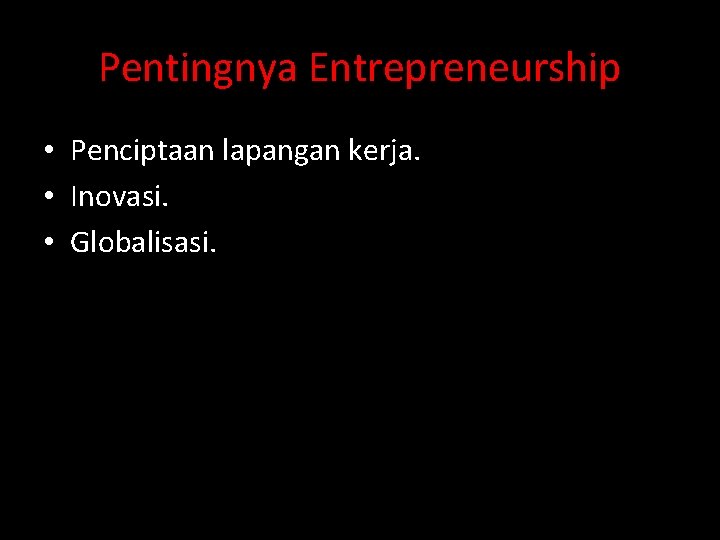 Pentingnya Entrepreneurship • Penciptaan lapangan kerja. • Inovasi. • Globalisasi. 