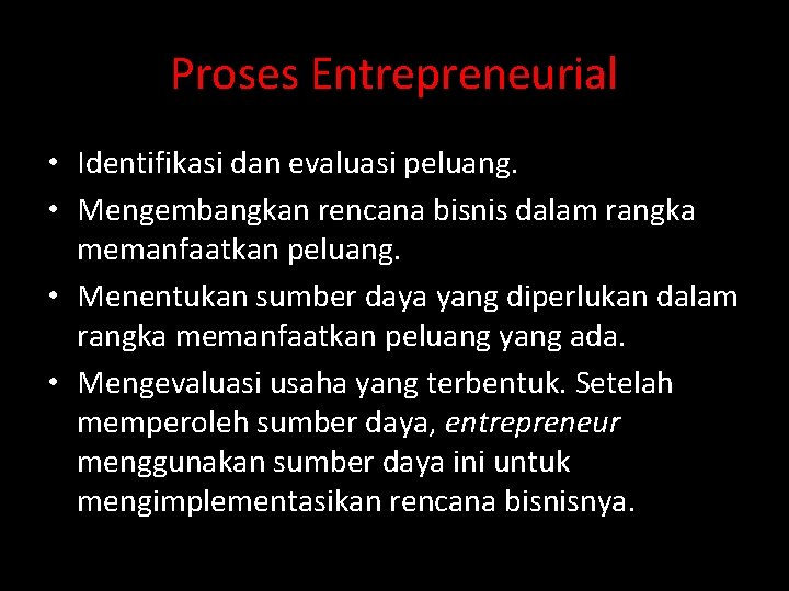 Proses Entrepreneurial • Identifikasi dan evaluasi peluang. • Mengembangkan rencana bisnis dalam rangka memanfaatkan