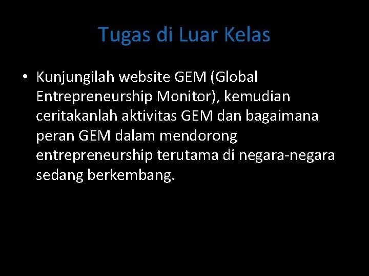 Tugas di Luar Kelas • Kunjungilah website GEM (Global Entrepreneurship Monitor), kemudian ceritakanlah aktivitas