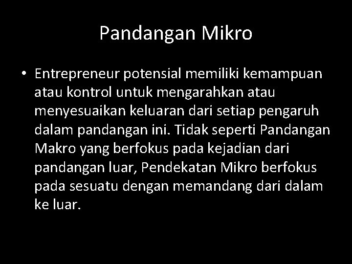 Pandangan Mikro • Entrepreneur potensial memiliki kemampuan atau kontrol untuk mengarahkan atau menyesuaikan keluaran