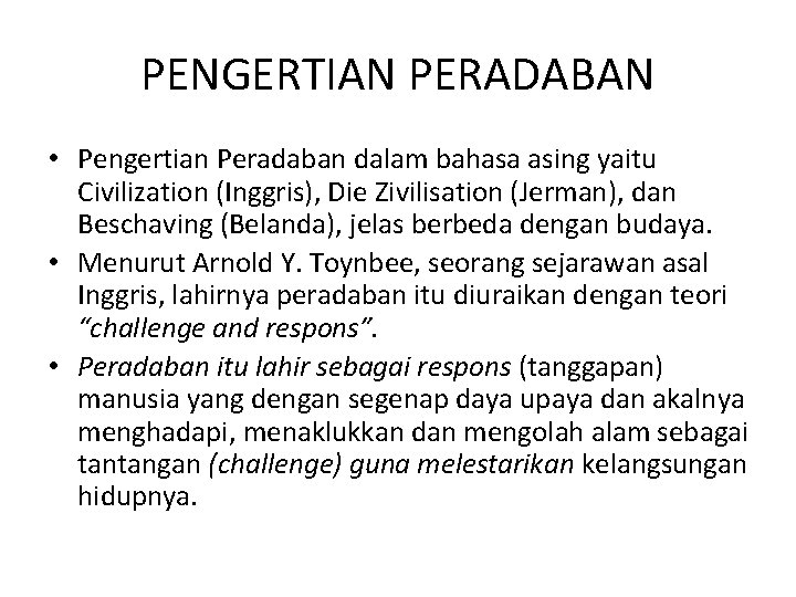 PENGERTIAN PERADABAN • Pengertian Peradaban dalam bahasa asing yaitu Civilization (Inggris), Die Zivilisation (Jerman),