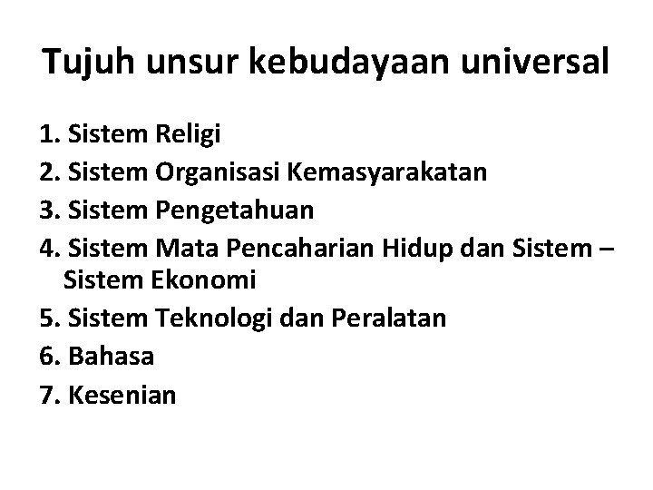 Tujuh unsur kebudayaan universal 1. Sistem Religi 2. Sistem Organisasi Kemasyarakatan 3. Sistem Pengetahuan
