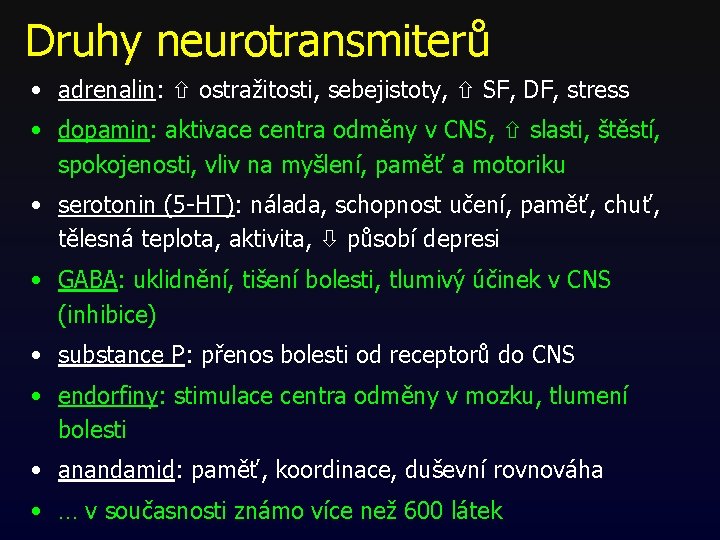 Druhy neurotransmiterů • adrenalin: ostražitosti, sebejistoty, SF, DF, stress • dopamin: aktivace centra odměny Druhy neurotransmiterů • adrenalin: ostražitosti, sebejistoty, SF, DF, stress • dopamin: aktivace centra odměny