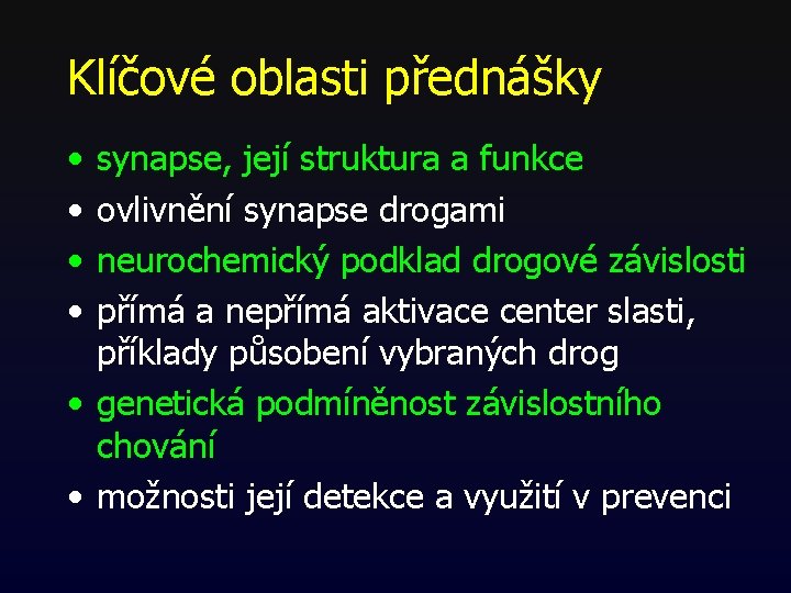 Klíčové oblasti přednášky • • synapse, její struktura a funkce ovlivnění synapse drogami neurochemický Klíčové oblasti přednášky • • synapse, její struktura a funkce ovlivnění synapse drogami neurochemický
