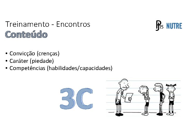 Treinamento - Encontros Conteúdo • Convicção (crenças) • Caráter (piedade) • Competências (habilidades/capacidades) 3