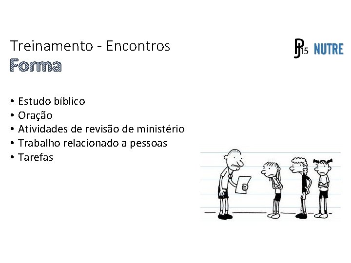 Treinamento - Encontros Forma • • • Estudo bíblico Oração Atividades de revisão de