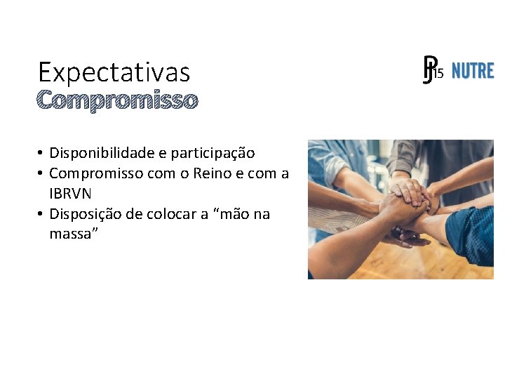 Expectativas Compromisso • Disponibilidade e participação • Compromisso com o Reino e com a