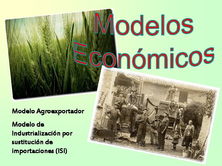 Modelo Agroexportador Modelo de Industrialización por sustitución de importaciones (ISI) 